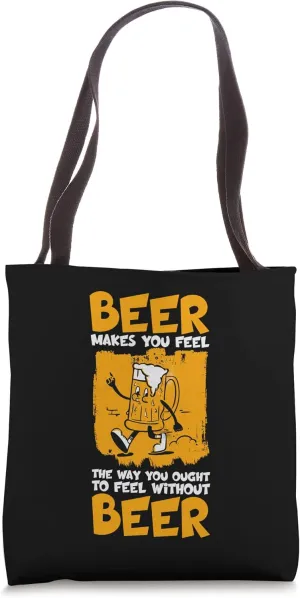 Beer Makes You Feel The Way You Ought To Feel Without Beer Tote Bag