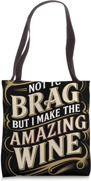 Not To Brag But I Make The Amazing Wine Winemaker Tote Bag